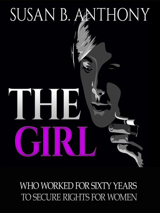 Title details for The Girl Who Worked For Sixty Years to Secure Rights For Woman by Susan Anthony - Available
